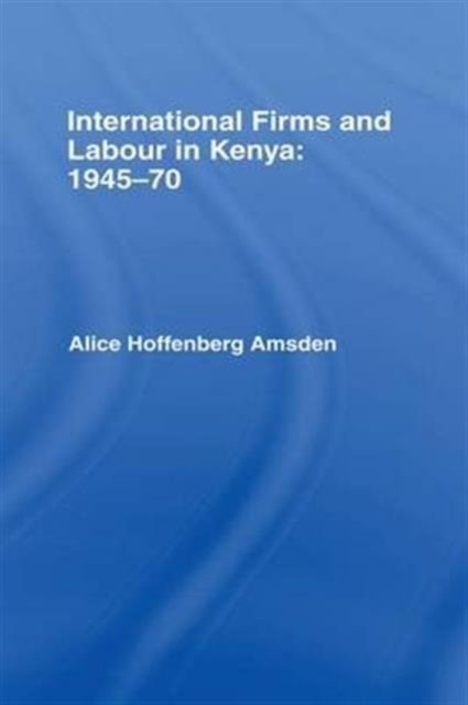 International Firms and Labour in Kenya 1945-1970