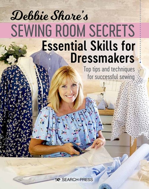 Debbie Shore''s Sewing Room Secrets: Essential Skills for Dressmakers