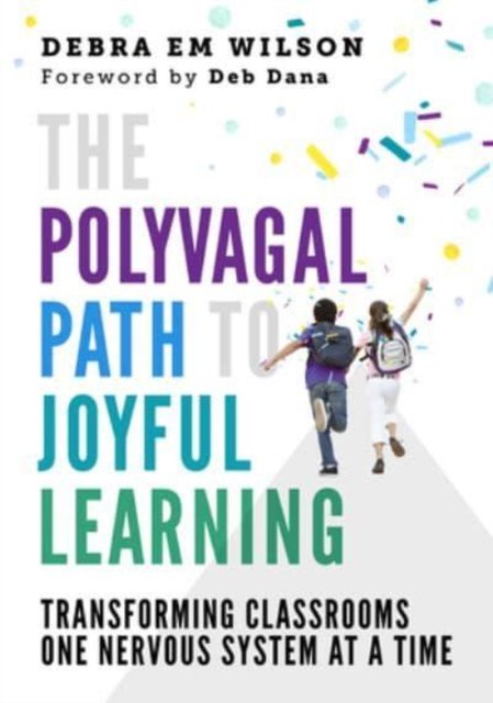 The Polyvagal Path to Joyful Learning – Transforming Classrooms One Nervous System at a Time