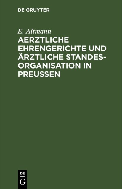 Aerztliche Ehrengerichte Und Ärztliche Standesorganisation in Preußen