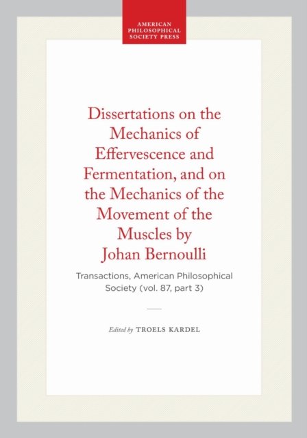 Dissertations on the Mechanics of Effervescence and Fermentation, and on the Mechanics of the Movement of the Muscles by Johan Bernoulli
