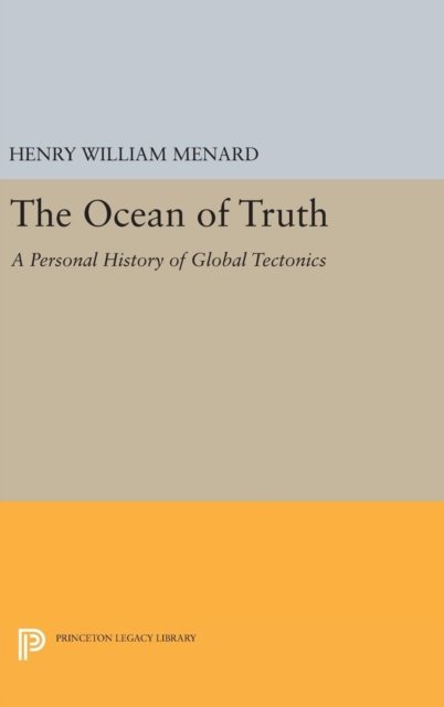 The Ocean of Truth – A Personal History of Global Tectonics