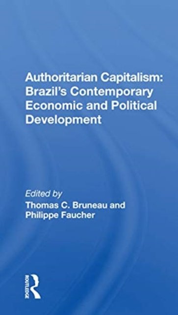 Authoritarian Capitalism: Brazil''s Contemporary Economic and Political Development