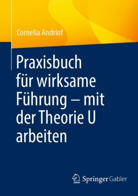 Praxisbuch fur wirksame Fuhrung – mit der Theorie U arbeiten