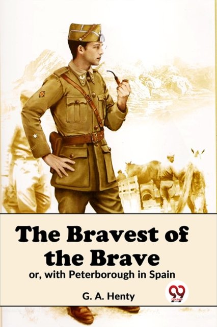 The Bravest of the Brave or, with Peterborough in Spain