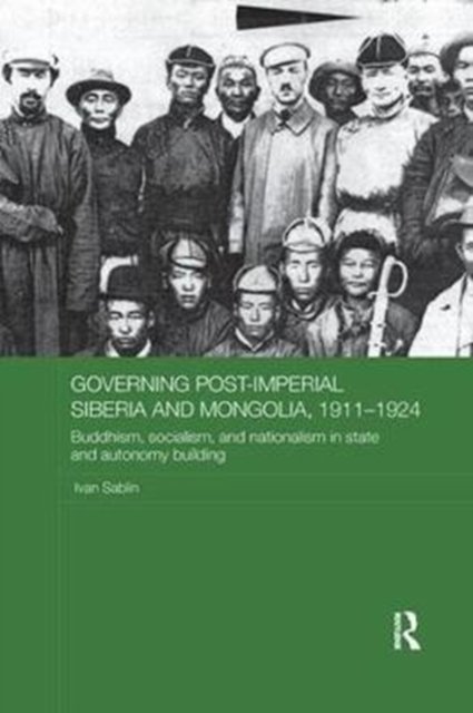Governing Post-imperial Siberia and Mongolia 1911-1924