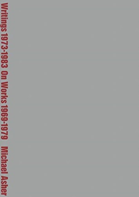 Michael Asher: Writings 1973-1983 on Works 1969-1979