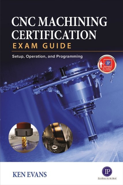 CNC Machining Certification Exam Guide: Operation, Setup, and Programming