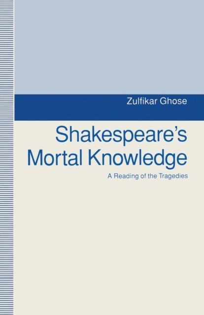 Shakespeare''s Mortal Knowledge