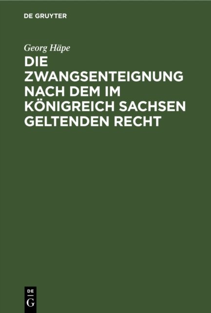 Die Zwangsenteignung Nach Dem Im Konigreich Sachsen Geltenden Recht