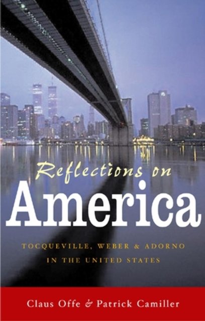 Reflections on America: Tocqueville, Weber and Ado rno in the United States
