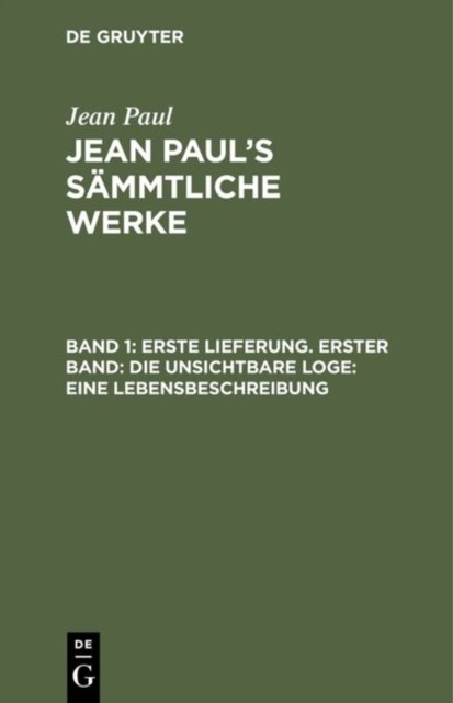 Erste Lieferung. Erster Band: Die unsichtbare Loge. Eine Lebensbeschreibung