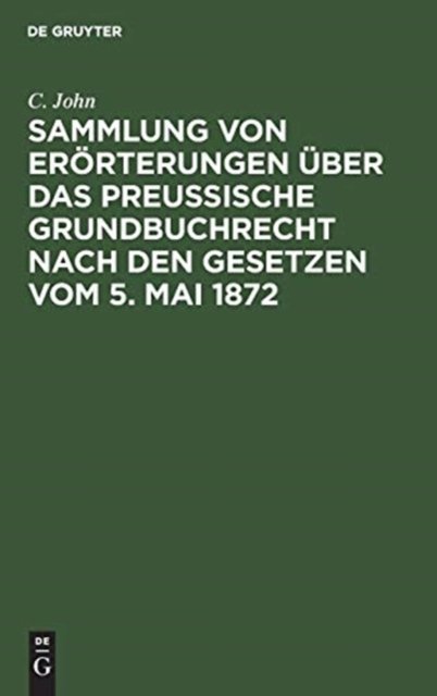 Sammlung von Erorterungen uber das Preußische Grundbuchrecht nach den Gesetzen vom 5. Mai 1872