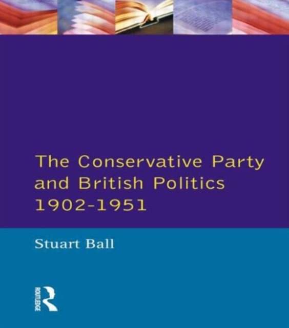 The Conservative Party and British Politics 1902 - 1951