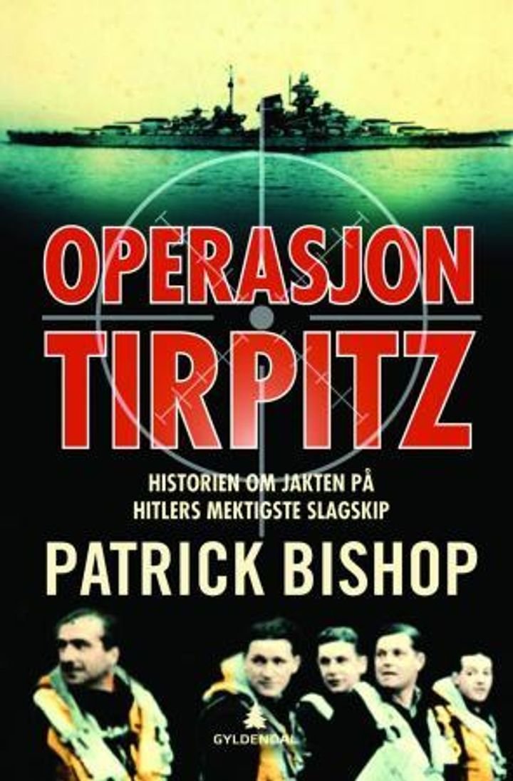 Operasjon Tirpitz - historien om jakten på Hitlers mektigste slagskip