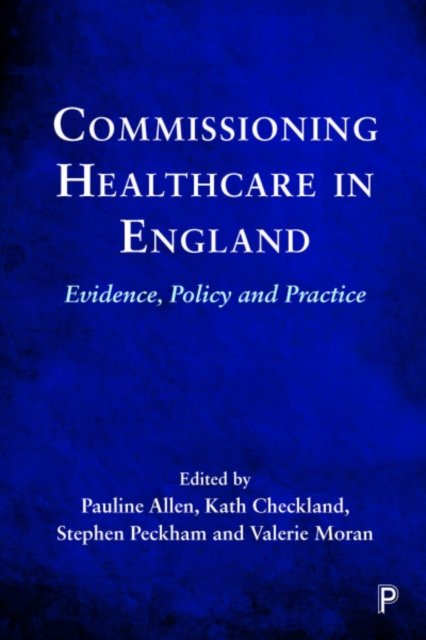 Commissioning Healthcare in England – Evidence, Po licy and Practice