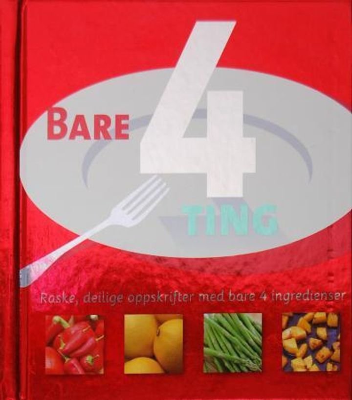 Bare 4 ting - raske, deilige oppskrifter med bare 4 ingredienser