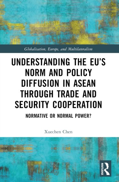 Understanding the EU''s Norm and Policy Diffusion in ASEAN through Trade and Security Cooperation