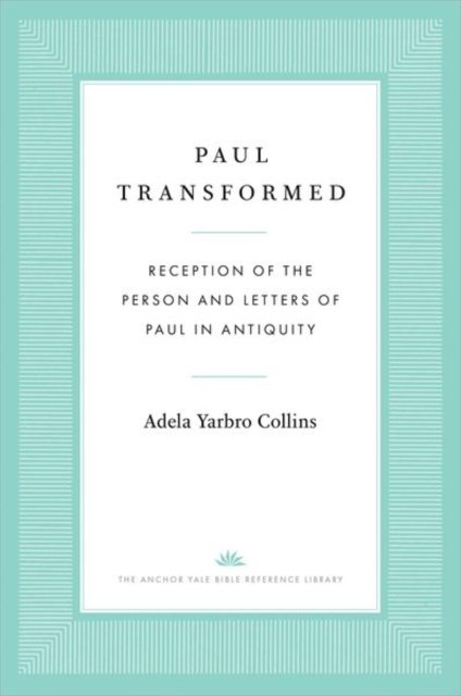 Paul Transformed – Reception of the Person and Letters of Paul in Antiquity