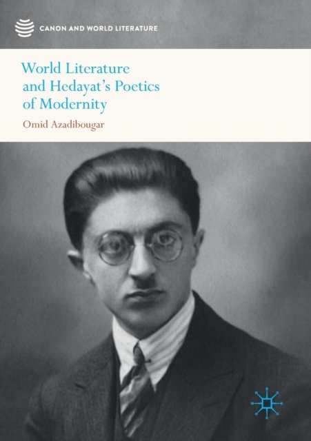 World Literature and Hedayat''s Poetics of Modernity