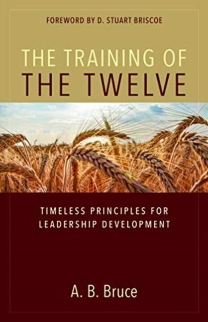 The Training of the Twelve – Timeless Principles for Leadership Development