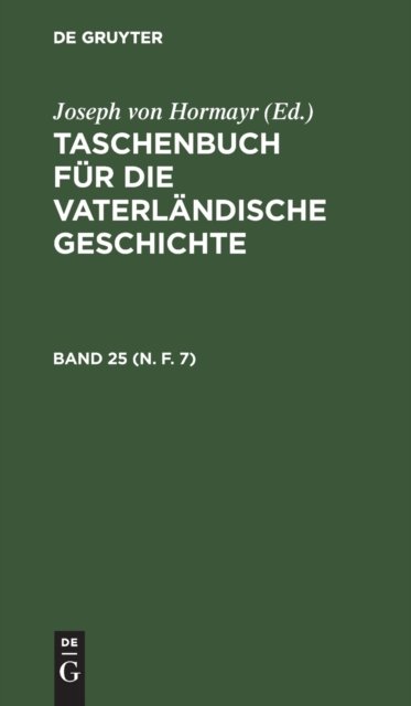 Taschenbuch Fur Die Vaterlandische Geschichte. Band 25 (N. F. 7)