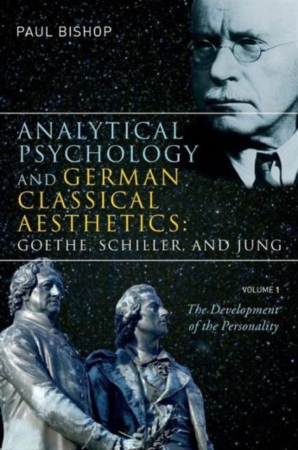 Analytical Psychology and German Classical Aesthetics: Goethe, Schiller, and Jung, Volume 1