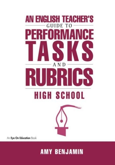An English Teacher''s Guide to Performance Tasks & Rubrics