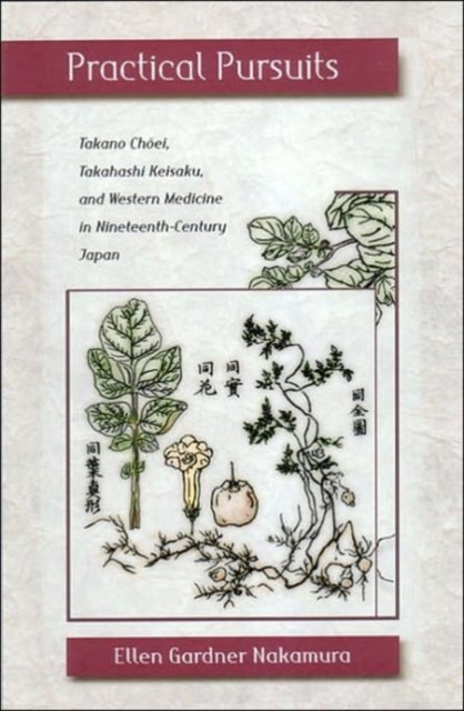 Practical Pursuits – Takano Choei, Takahashi Keisaku, and Western Medicine in Nineteenth–Century Japan