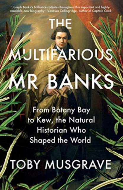 The Multifarious Mr. Banks – From Botany Bay to Kew, The Natural Historian Who Shaped the World