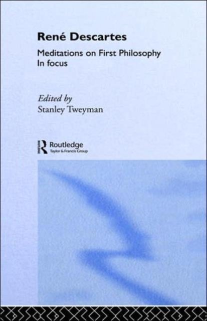 Rene Descartes'' Meditations on First Philosophy in Focus