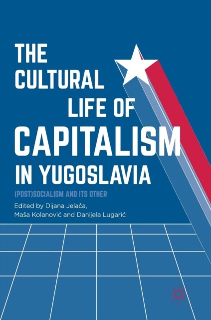 The Cultural Life of Capitalism in Yugoslavia