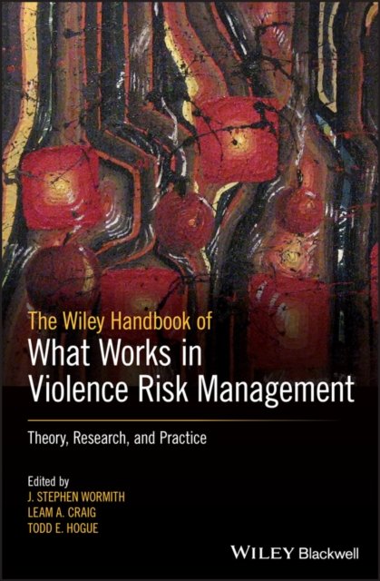 The Wiley Handbook of What Works in Violence Risk Management – Theory, Research and practice