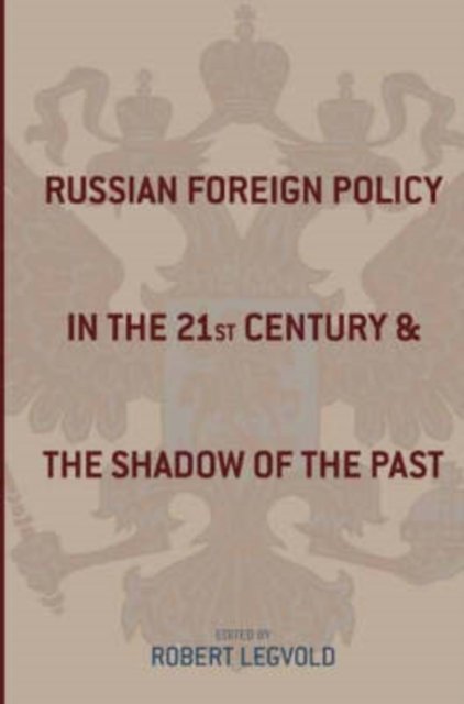 Russian Foreign Policy in the Twenty–First Century and the Shadow of the Past