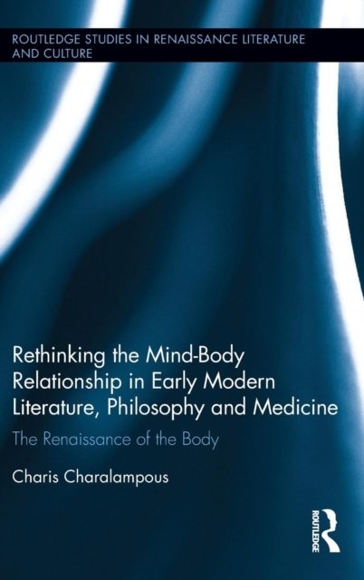 Rethinking the Mind-Body Relationship in Early Modern Literature, Philosophy, and Medicine