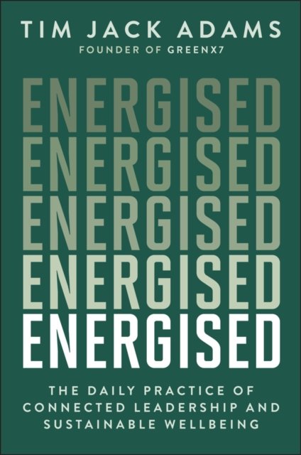 Energised: The Daily Practice of Connected Leaders hip and Sustainable Wellbeing