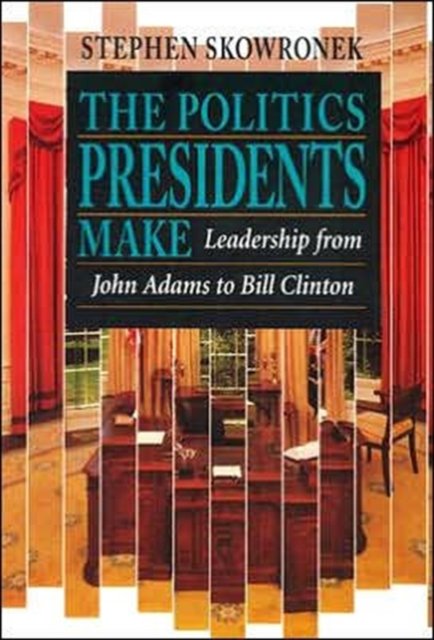 The Politics Presidents Make – Leadership from John Adams to Bill Clinton 2e