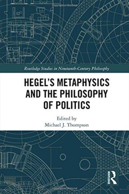Hegel’s Metaphysics and the Philosophy of Politics