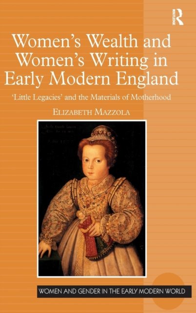 Women''s Wealth and Women''s Writing in Early Modern England