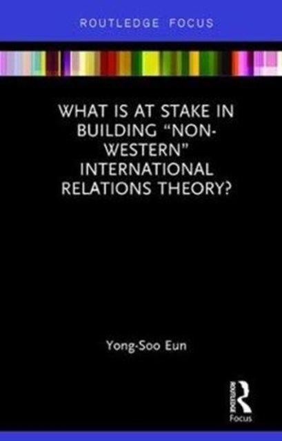What Is at Stake in Building “Non-Western” International Relations Theory?