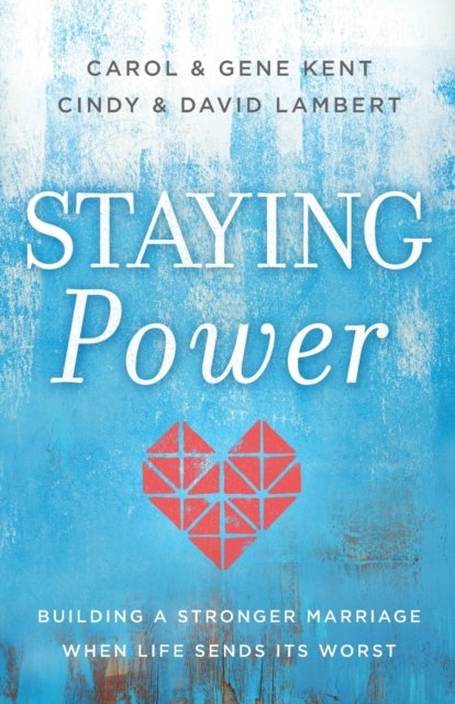 Staying Power – Building a Stronger Marriage When Life Sends Its Worst