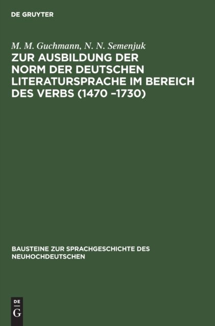 Zur Ausbildung Der Norm Der Deutschen Literatursprache ım Bereich Des Verbs (1470 -1730)