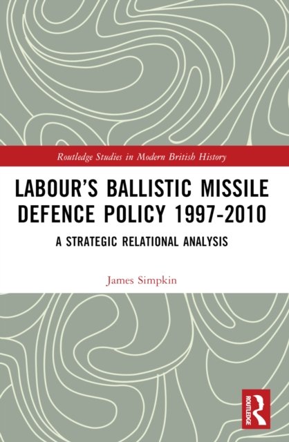 Labour''s Ballistic Missile Defence Policy 1997-2010