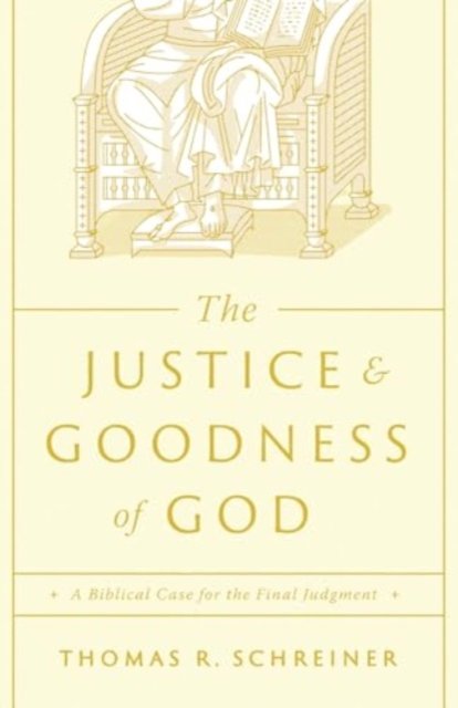 The Justice and Goodness of God – A Biblical Case for the Final Judgment