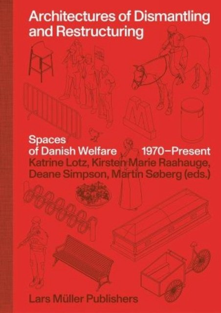 Architectures of Dismantling and Restructuring – Spaces of Danish Welfare, 1970–present
