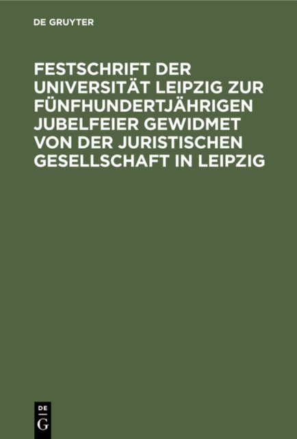 Festschrift Der Universitat Leipzig Zur Funfhundertjahrigen Jubelfeier Gewidmet Von Der Juristischen Gesellschaft in Leipzig