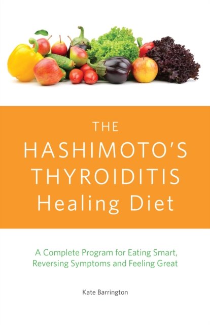 The Hashimoto''s Thyroiditis Healing Diet