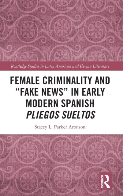 Female Criminality and “Fake News” in Early Modern Spanish Pliegos Sueltos