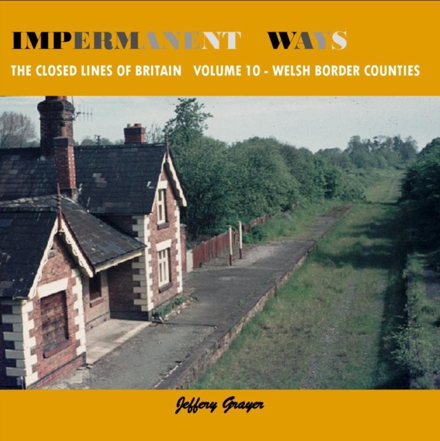 Impermanent Ways: The Closed Lines of Britain Vol 10 - Welsh Border Counties