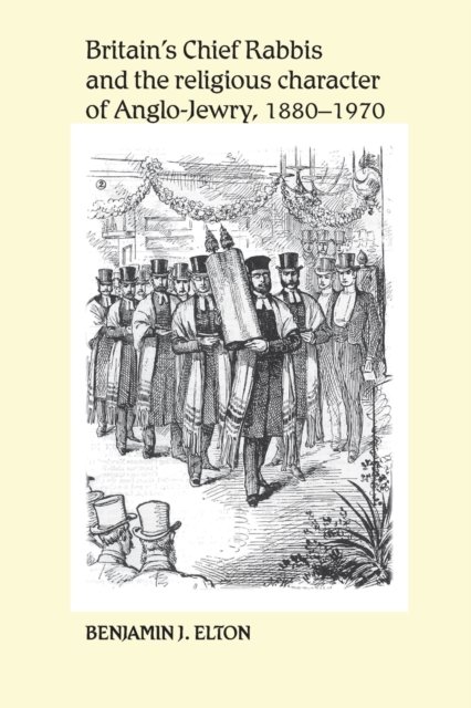 Britain's Chief Rabbis and the Religious Character of Anglo–Jewry, 1880–1970